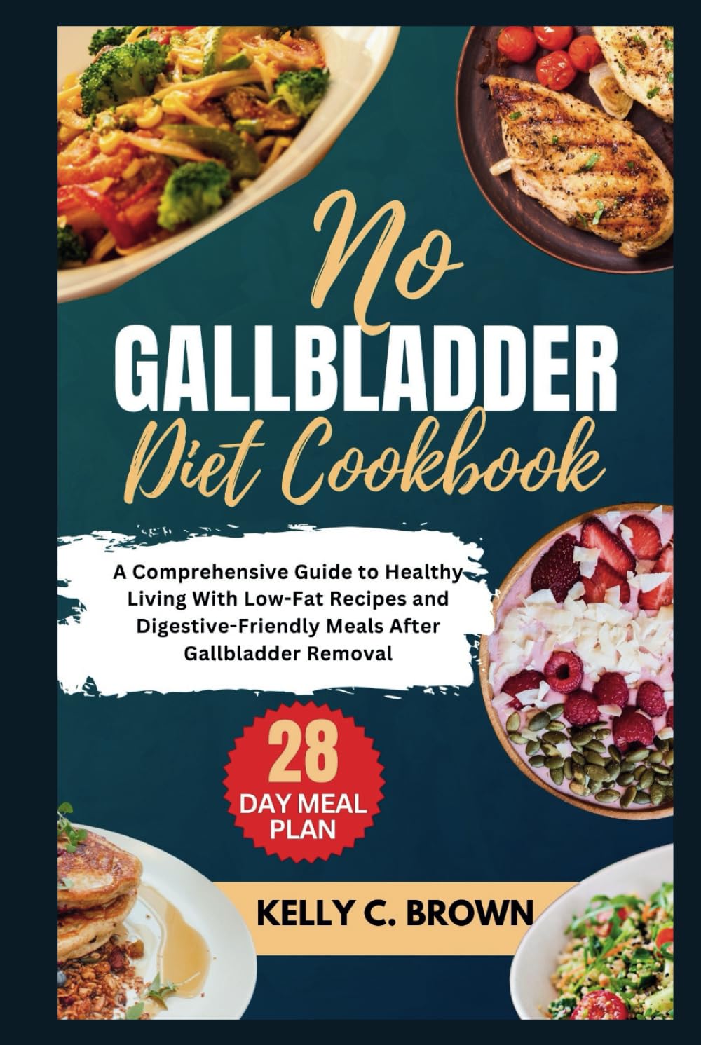 NO GALLBLADDER DIET COOKBOOK: A COMPREHENSIVE GUIDE TO HEALTHY LIVING WITH LOW-FAT RECIPES AND DIGESTIVE-FRIENDLY MEALS AFTER GALLBLADDER REMOVAL