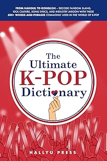The Ultimate K-pop Dictionary: From Hangul to Konglish – Decode Fandom Slang, Idol Culture, Song Lyrics, and Industry Jargon with These 500+ Words and Phrases Commonly Used in the World of K-pop