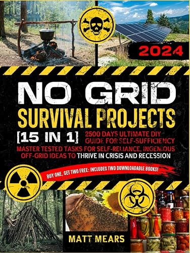 NO GRID Survival Projects: [15 in 1] - 2500 Days Ultimate DIY Guide for Self-Sufficiency: Master Tested Tasks for Self-Reliance, Ingenious Off-Grid Ideas to Thrive in Crisis and Recession