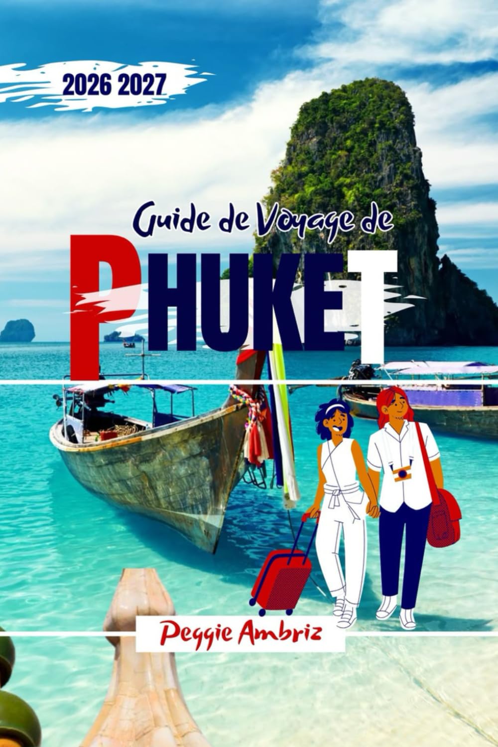 Guide de Voyage de Phuket 2026 2027: Explorez la Thaïlande grâce à des cartes, des itinéraires, des plages, des excursions d'île en île, la ... (Guides de voyage modernes et pratiques)