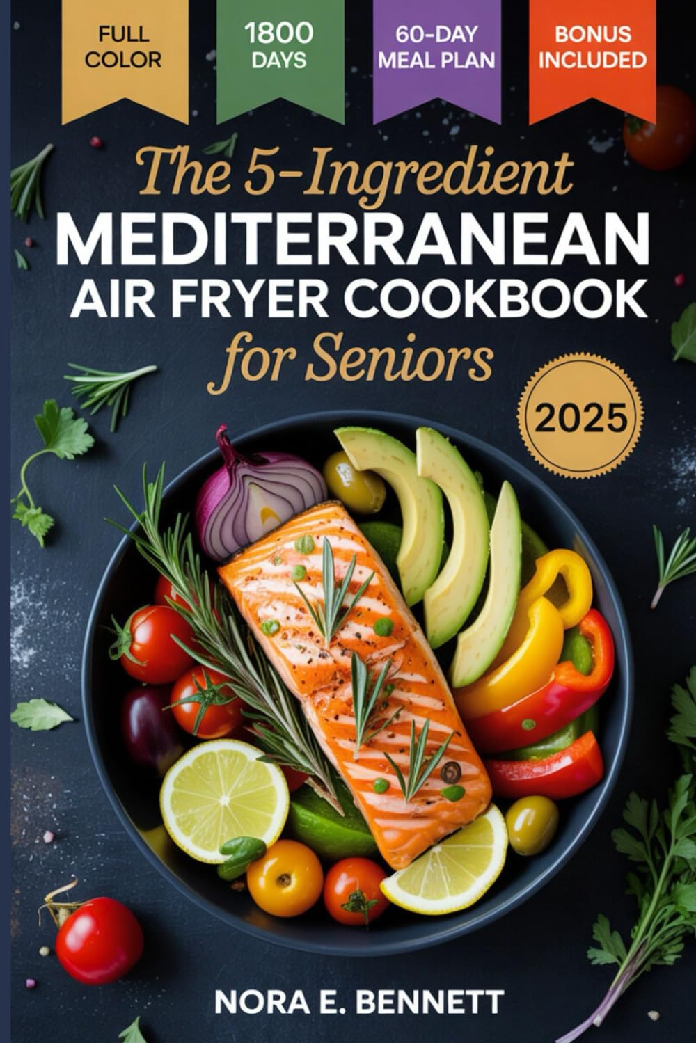 The 5-Ingredient Mediterranean Air Fryer Cookbook for Seniors: 1800 Days of Heart-Healthy Recipes & a 60-Day Meal Plan for Energy, Simplicity, and Better Living      Paperback – Large Print, August 13, 2025