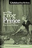 The Frog Prince and Other Frog Tales From Around the World: Fairy Tales, Fables and Folklore about Frogs (Surlalune Fairy Tale Series)