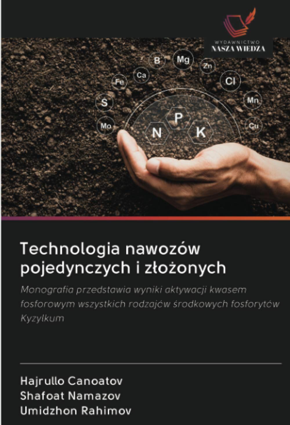 Technologia nawozów pojedynczych i z¿o¿onych: Monografia przedstawia wyniki aktywacji kwasem fosforowym wszystkich rodzajów ¿rodkowych fosforytów Kyzylkum