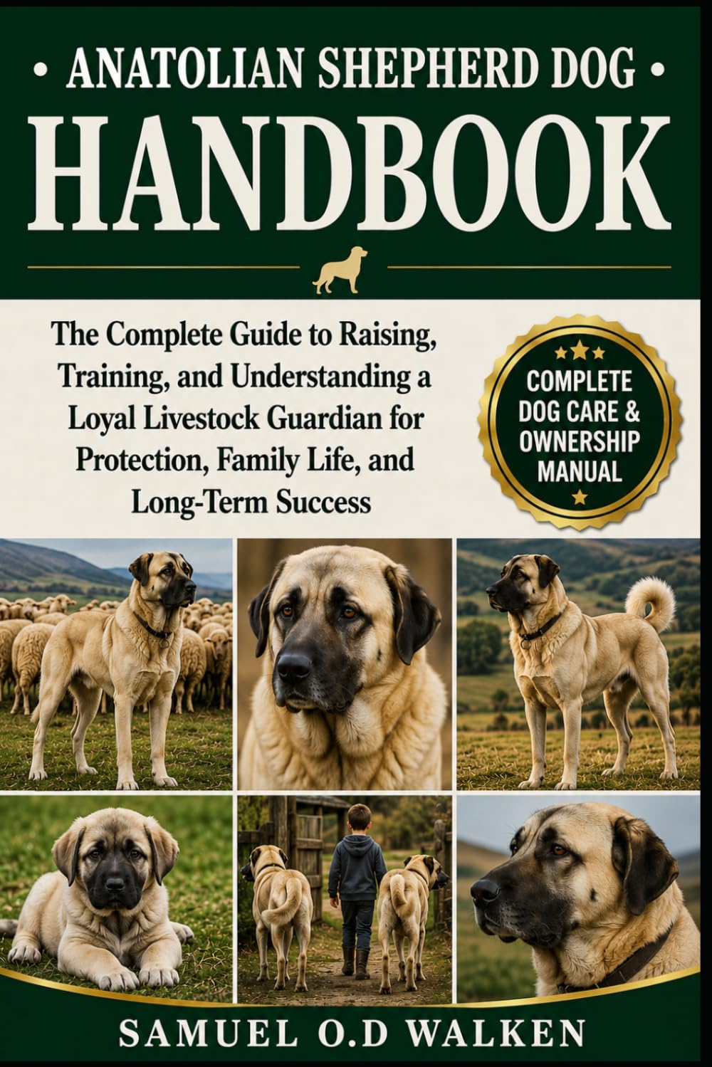 ANATOLIAN SHEPHERD DOG HANDBOOK: The Complete Guide to Raising, Training, and Understanding a Loyal Livestock Guardian for Protection, Family Life, and Long-Term Success