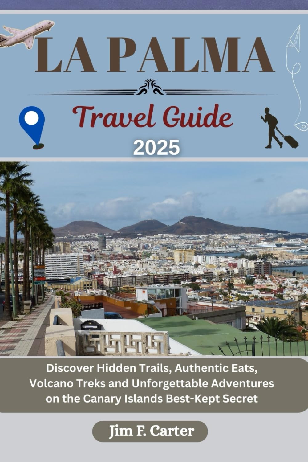 LA PALMA TRAVEL GUIDE: Discover Hidden Trails, Authentic Eats, Volcano Treks and Unforgettable Adventures on the Canary Islands Best-Kept Secret (Jim the Globe Trotter(ENGL))
