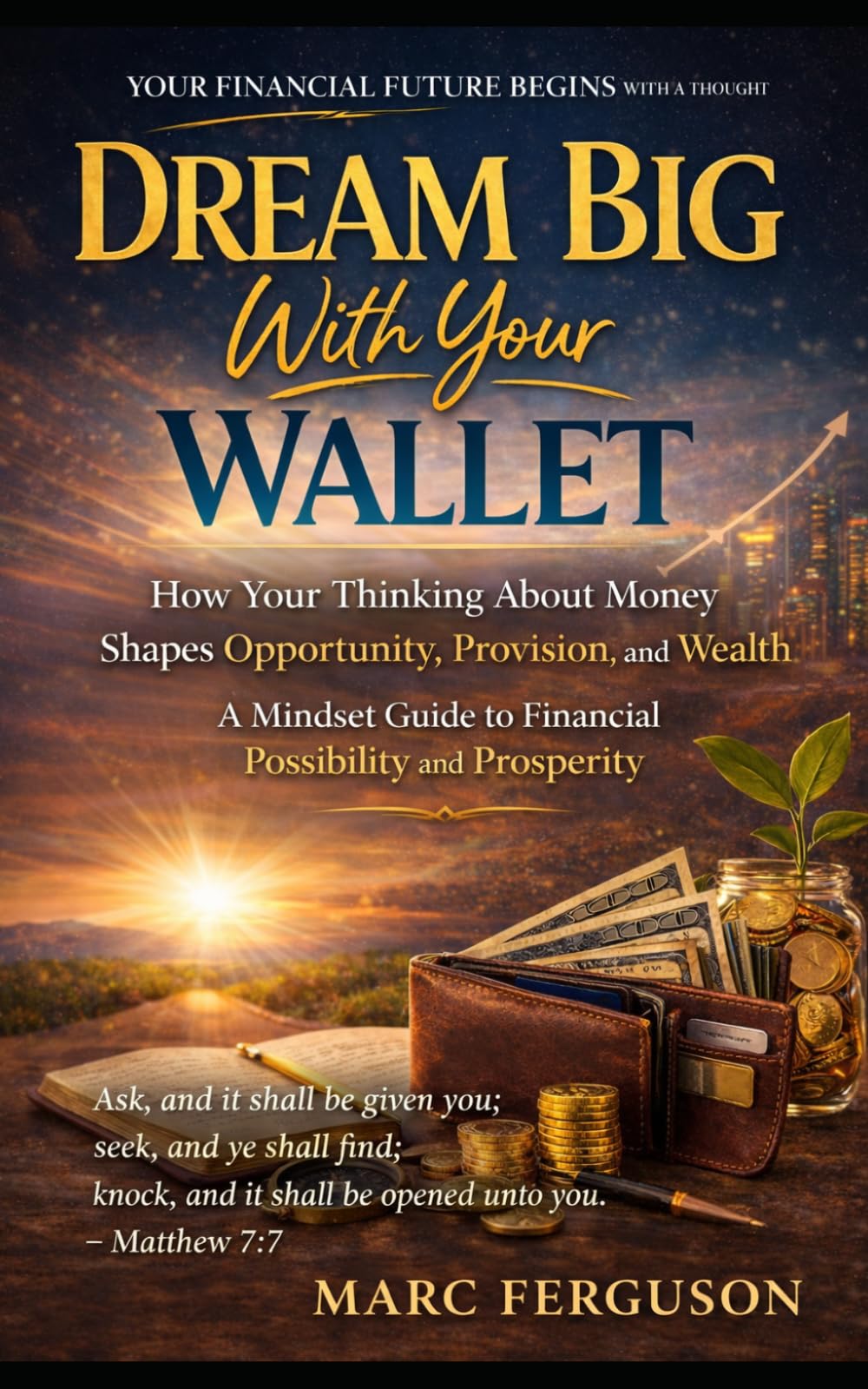 Dream Big With Your Wallet: How Your Thinking About Money Shapes Opportunity, Provision, and Wealth. A Mindset Guide to Financial Possibility and Prosperity
