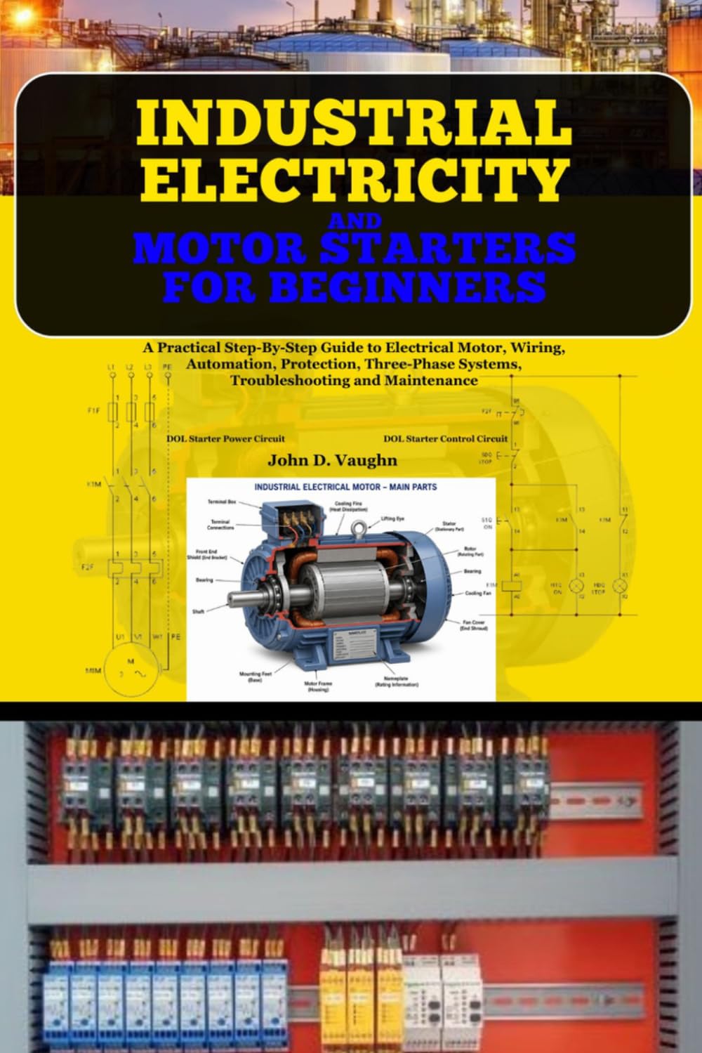 Industrial Electricity and Motor Starters for Beginners: A Practical Step-By-Step Guide to Electrical Motor, Smart Panels, Wiring, Automation, ... Systems, Troubleshooting and Maintenance