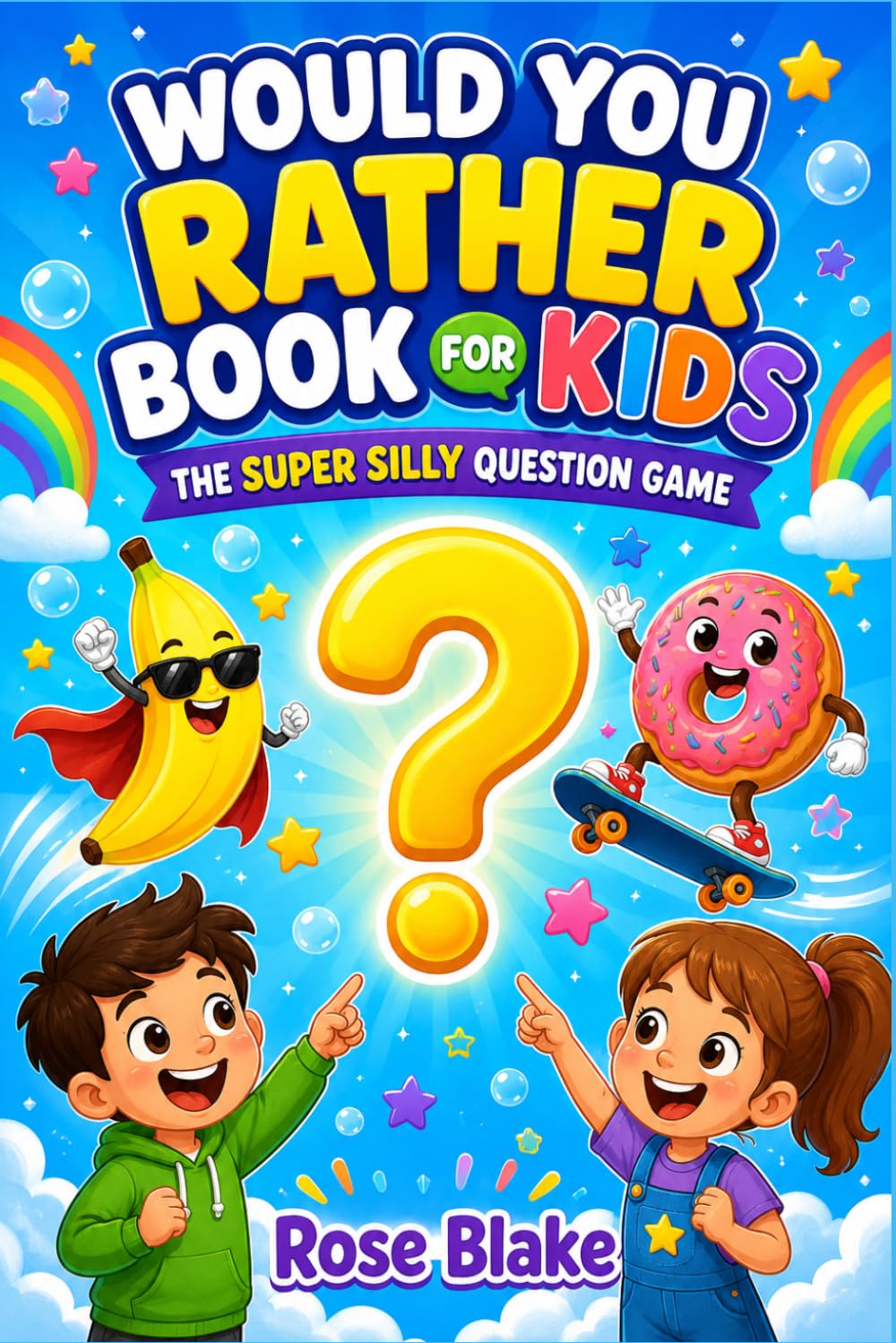 Would You Rather Book for Kids: The Super Silly Question Game: 300 Funny, Wacky, and Imaginative Would You Rather Questions for Family Fun, Travel, and Game Nights