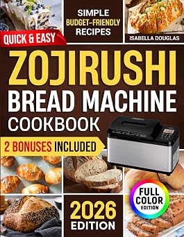 Quick & Easy Zojirushi Bread Machine Cookbook Lots of Simple & Healthy Artisan, Gluten-Free, and Whole Grain Recipes for Perfect Natural Homemade Bread Without Ingredient Waste