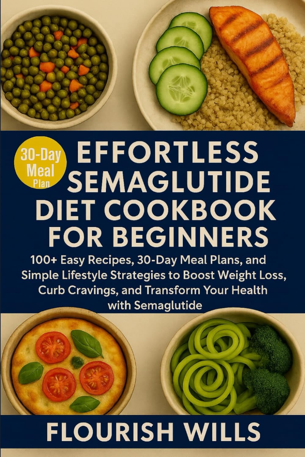 EFFORTLESS SEMAGLUTIDE DIET COOKBOOK FOR BEGINNERS: 100+ Easy Recipes, 30-Day Meal Plans, and Simple Lifestyle Strategies to Boost Weight Loss, Curb ... and Transform Your Health with Semaglutide