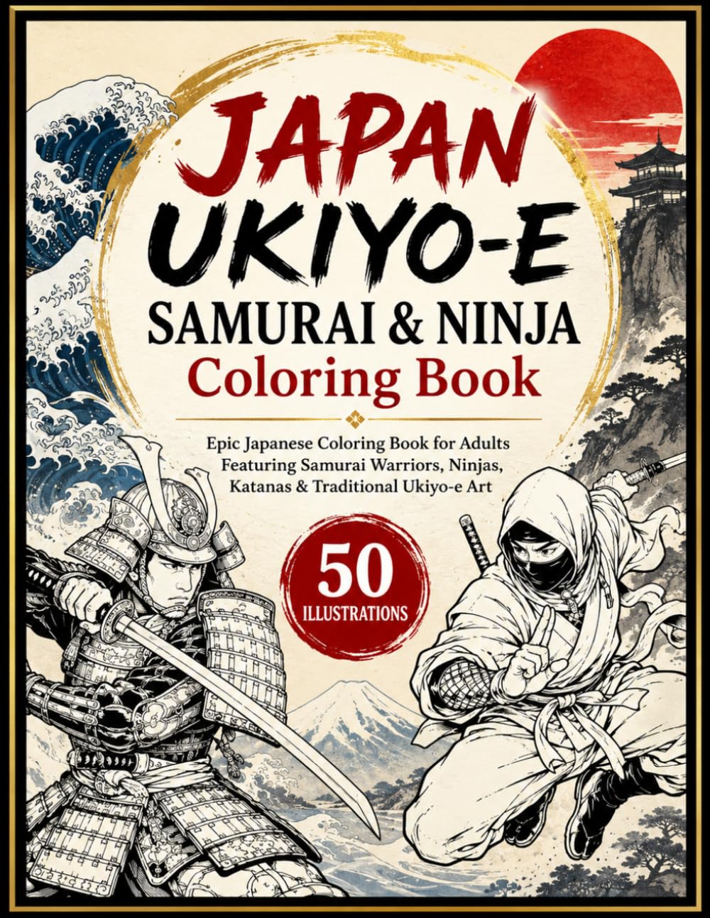 JAPAN UKIYO-E SAMURAI & NINJA Coloring Book: Epic Japanese Coloring Book for Adults Featuring Samurai Warriors, Ninjas, Katanas & Traditional Ukiyo-e Art