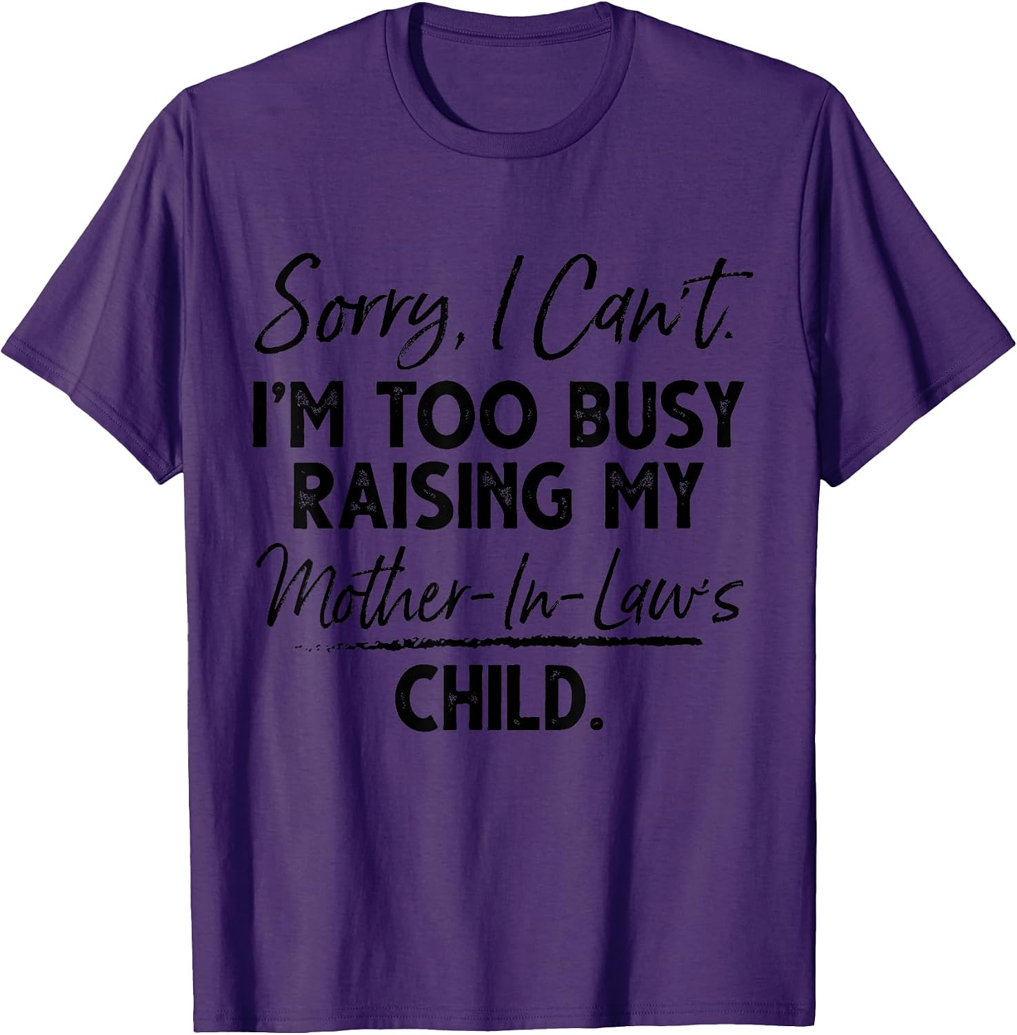 Sorry I Can't I'm Too Busy Raising My Mother In Law Child T-Shirt