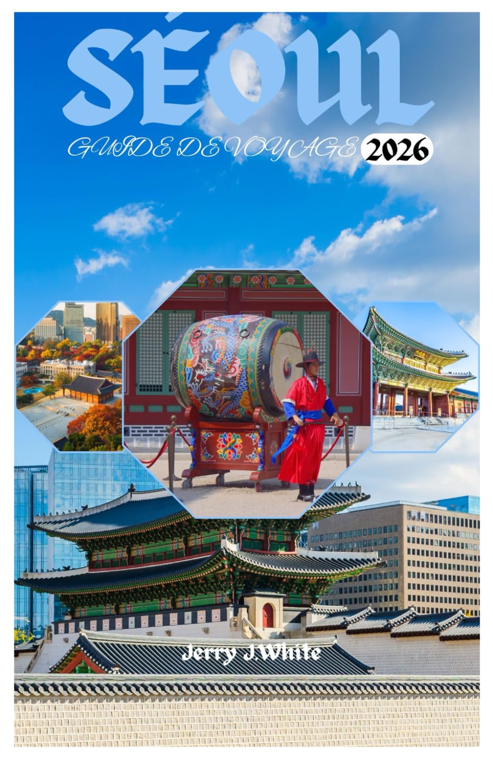 SÉOUL GUIDE DE VOYAGE 2026: À la découverte de la riche histoire et des palais, de la k-pop et de la culture moderne, de la vie nocturne et des ... attractions du Pays du Matin Calme