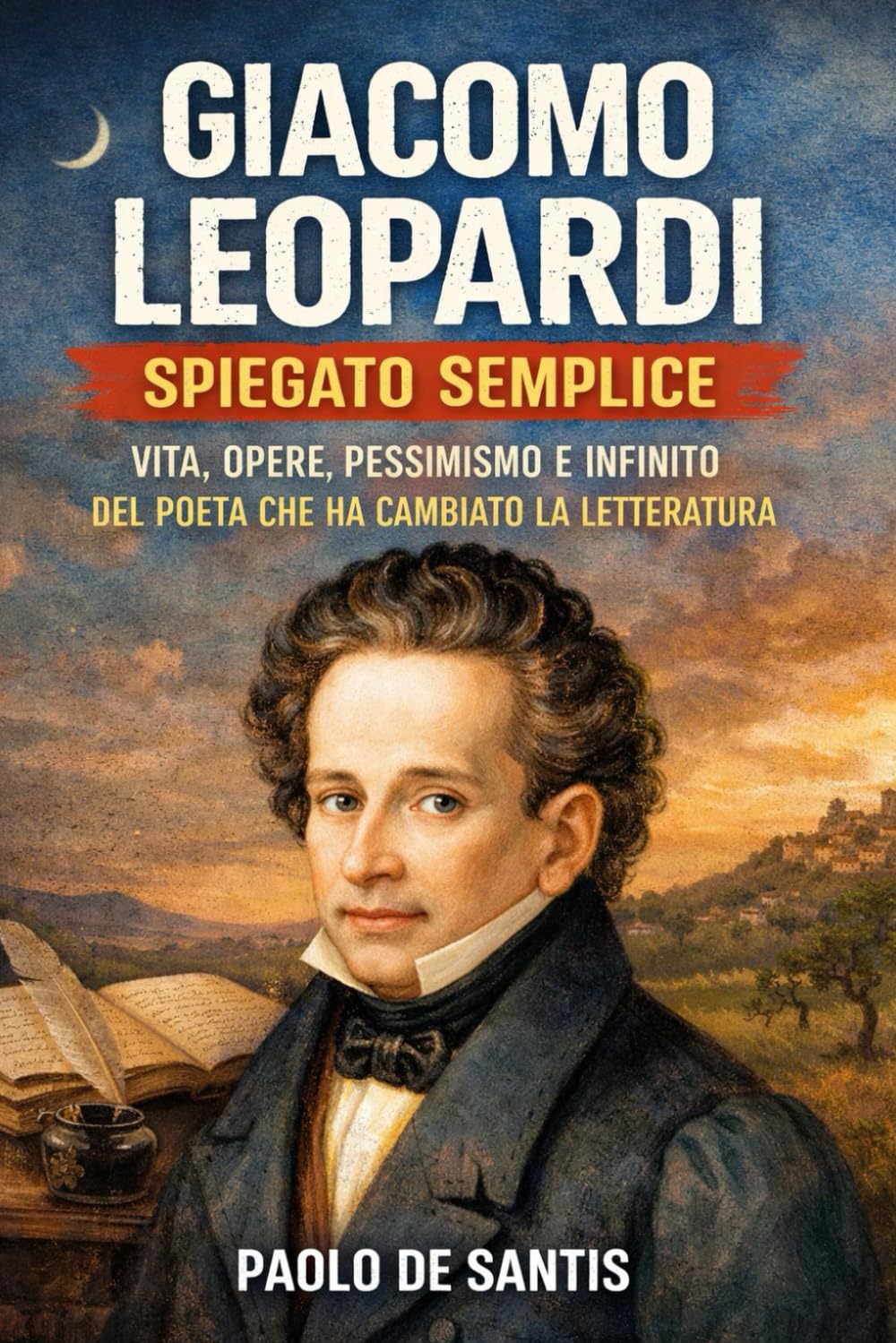 Giacomo Leopardi Spiegato Semplice: Vita, opere, pessimismo e infinito del poeta che ha cambiato la letteratura (La Letteratura Italiana Spiegata Semplice)