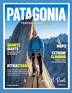 PATAGONIA TRAVEL GUIDE 2026: Explore Torres del Paine, El Chaltén, Glaciers, Wildlife, Hidden Gems, and Remote National Parks in Argentina & Chile – Adventure, Scenic Hikes, and Local Experiences.