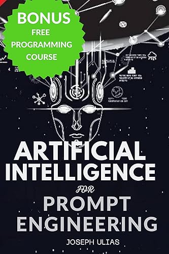 ARTIFIFICIAL INTELLIGENCE FOR PROMPT ENGINEERING: A Novice Beginner's Guide to Mastering AI in Prompt Engineering: Techniques and Best Practices