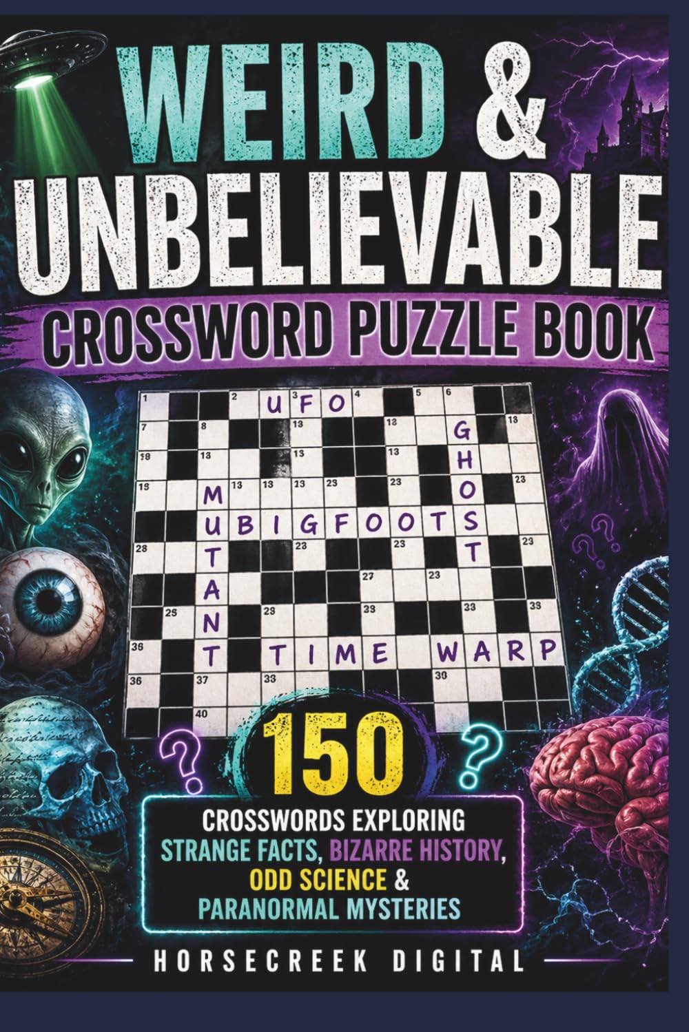 Weird & Unbelievable Crossword Puzzle Book: 150 Crosswords Exploring Strange Facts, Bizarre History, Odd Science, Paranormal Mysteries & Absurd Human Behavior