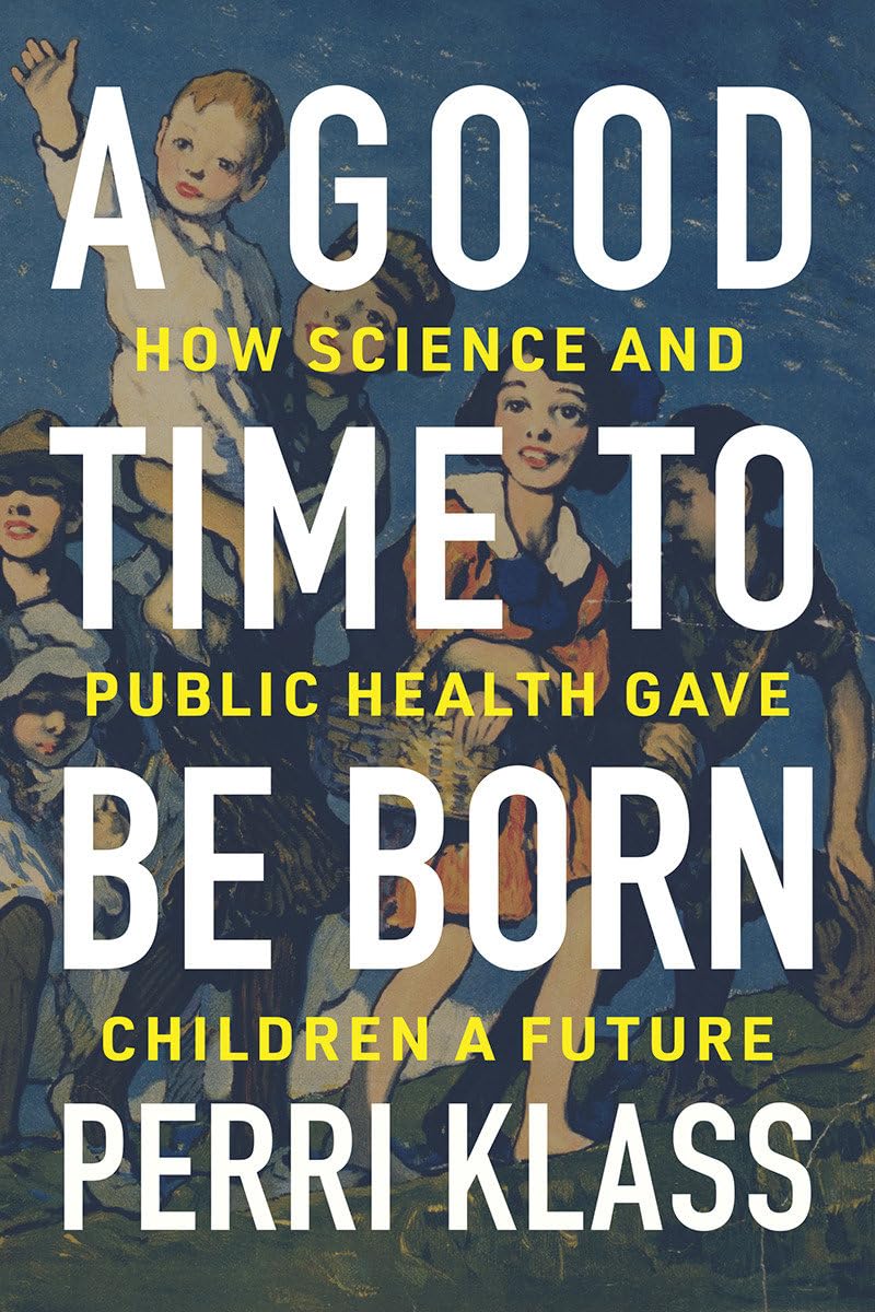 A Good Time to Be Born: How Science and Public Health Gave Children a Future      1st Edition