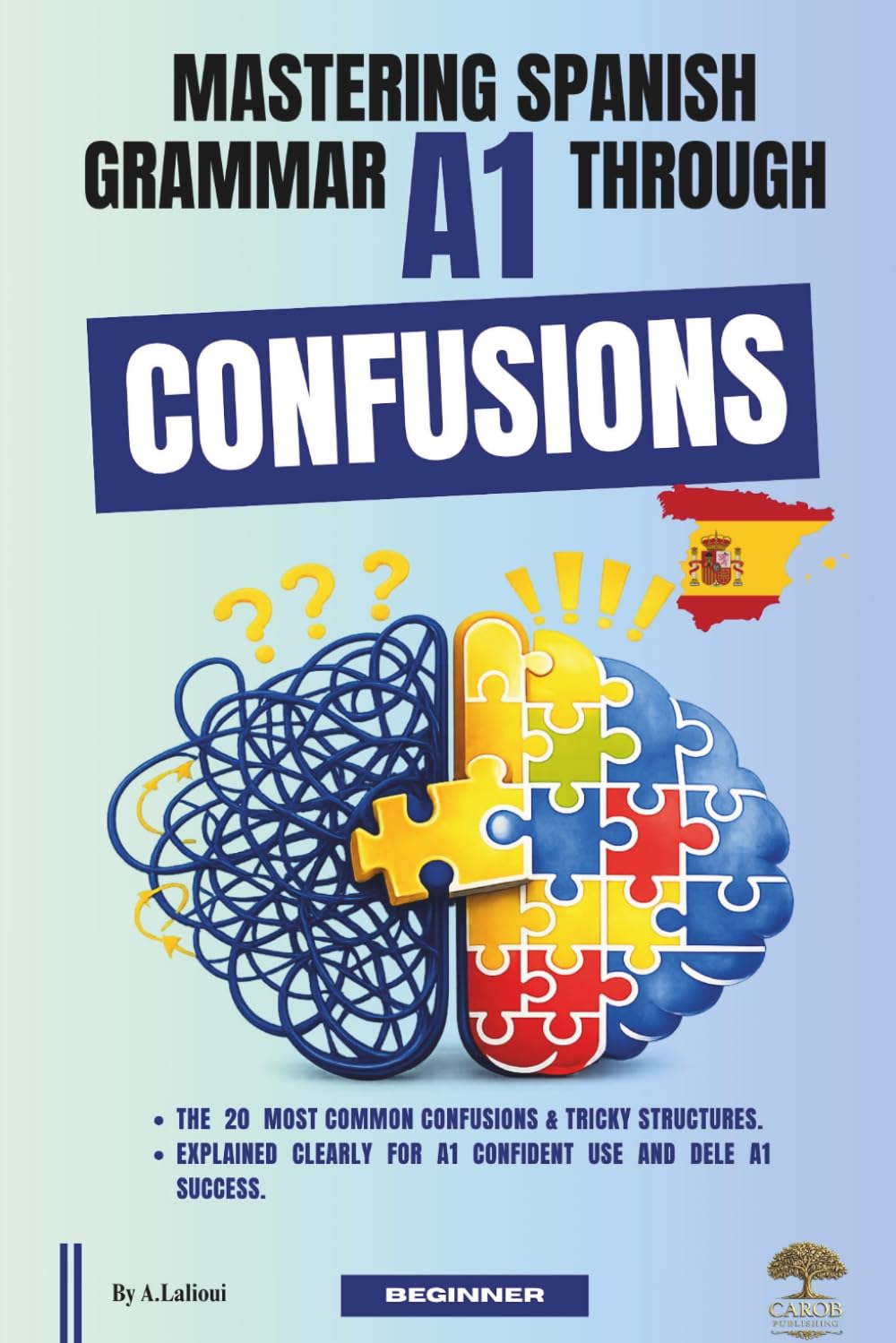 Mastering Spanish Grammar A1 Through Confusions: The 20 Most Common Confusions & Tricky Structures Explained Clearly For Confident A1 Use and DELE A1 Success