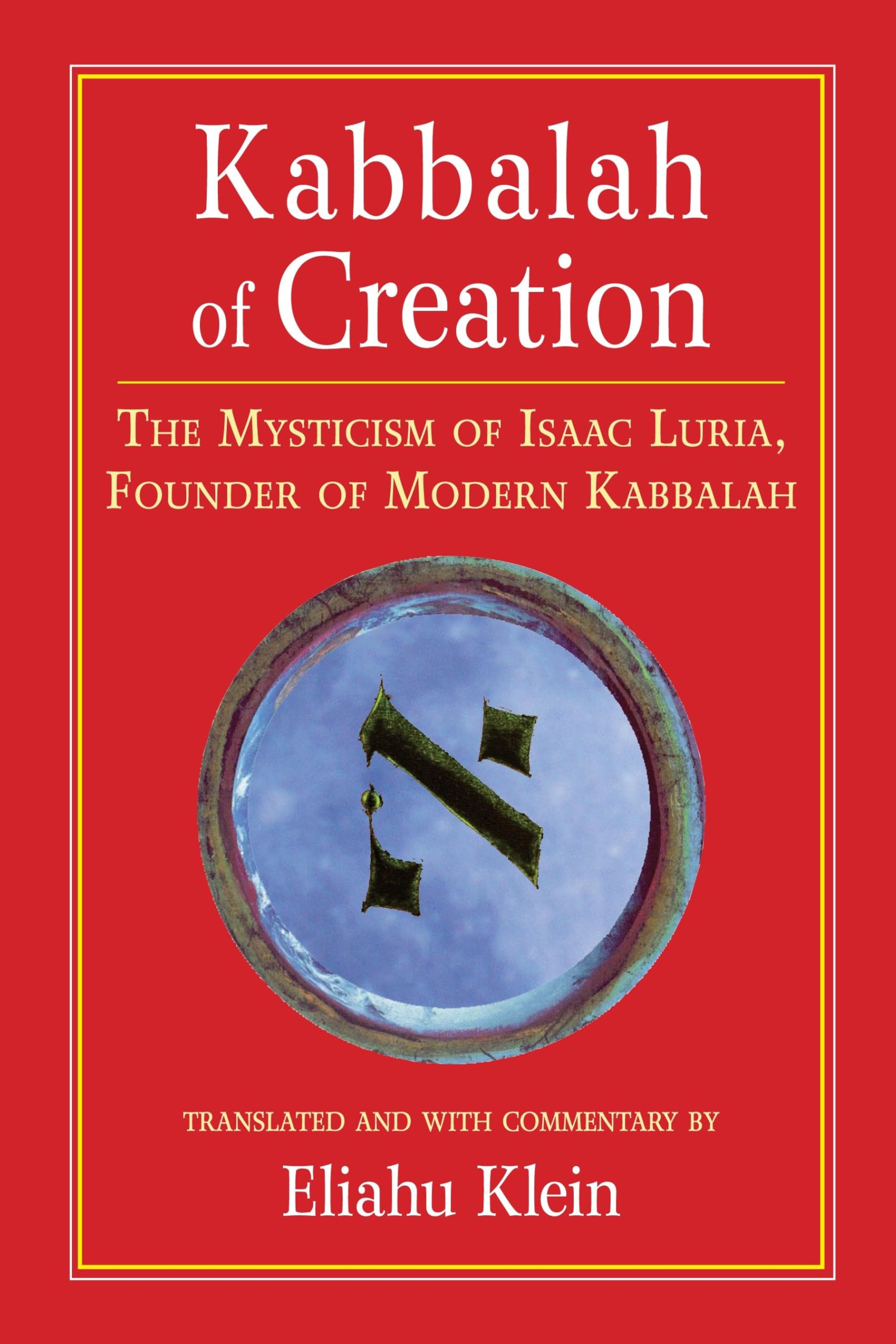 Kabbalah of Creation: Isaac Luria's Earlier Mysticism: The Mysticism of Isaac Luria, Founder of Modern Kabbalah