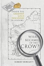What Became of the Crow?: The Inside Story of the Greatest Gold Discovery in History