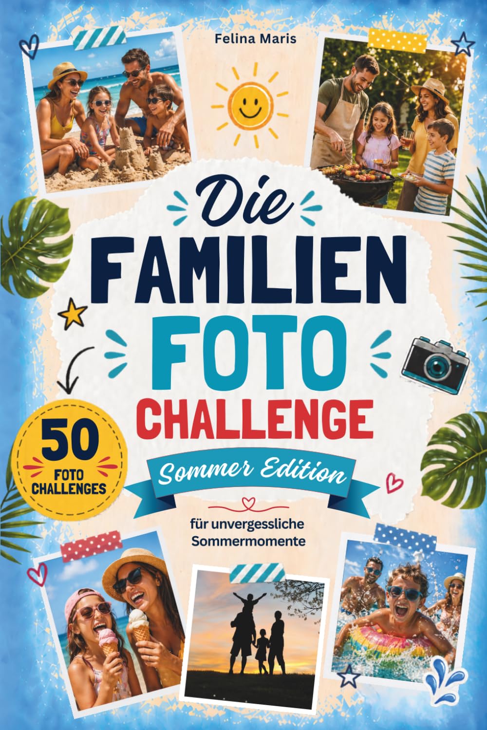 Die Familien Foto Challenge Sommer Edition: 50 lustige Foto-Challenges für Kinder, Eltern und euren unvergesslichen Sommer als Familie
