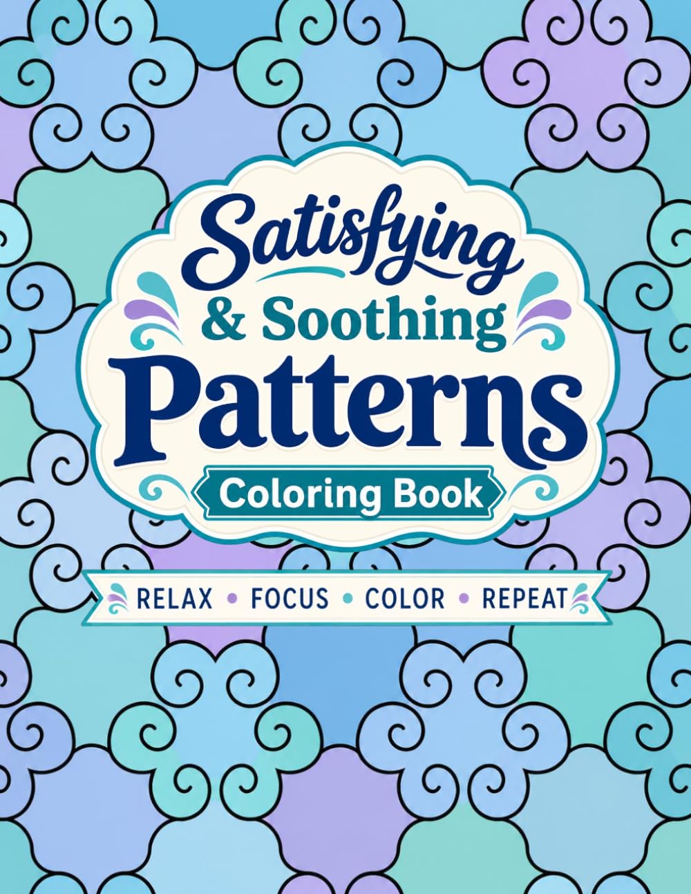 Satisfying & Soothing Patterns Coloring Book: Simple Pattern Designs for Adults and Teens with Satisfying Designs for Stress Relief and Relaxation