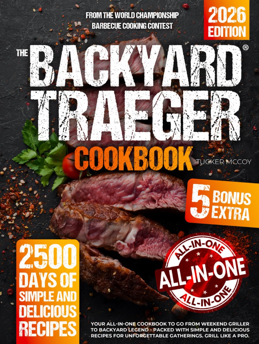 The Backyard Traeger Cookbook: Your All-in-One Cookbook to Go from Weekend Griller to Backyard Legend - Packed with Simple and Delicious Recipes for Unforgettable Gatherings. Grill Like a Pro.
