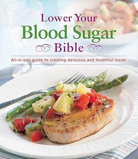 Lower Your Blood Sugar Bible: All-In-One Guide to Creating Delicious and Healthful Meals