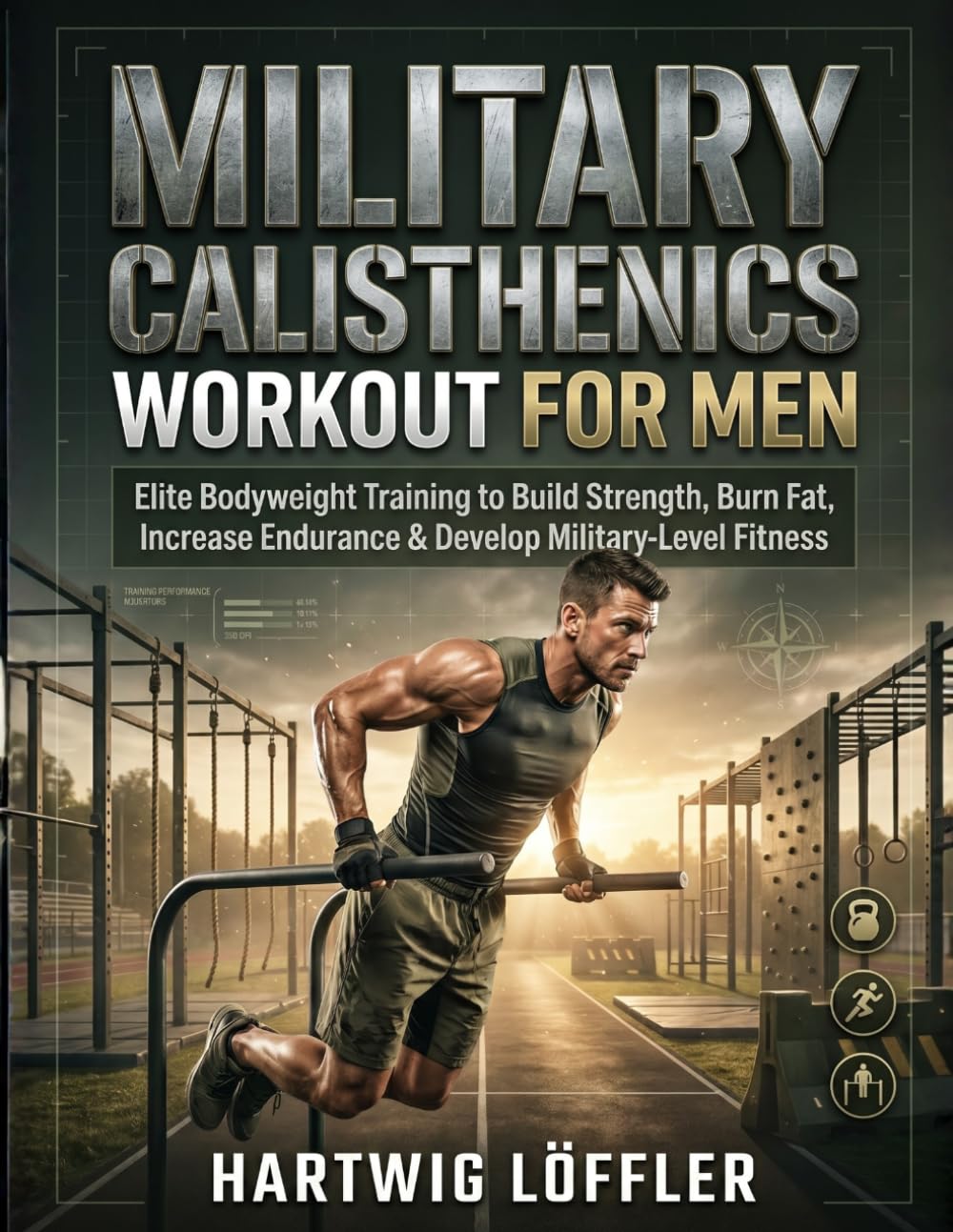 Military Calisthenics Workout for Men: Elite Bodyweight Training to Build Strength, Burn Fat, Increase Endurance & Develop Military-Level Fitness