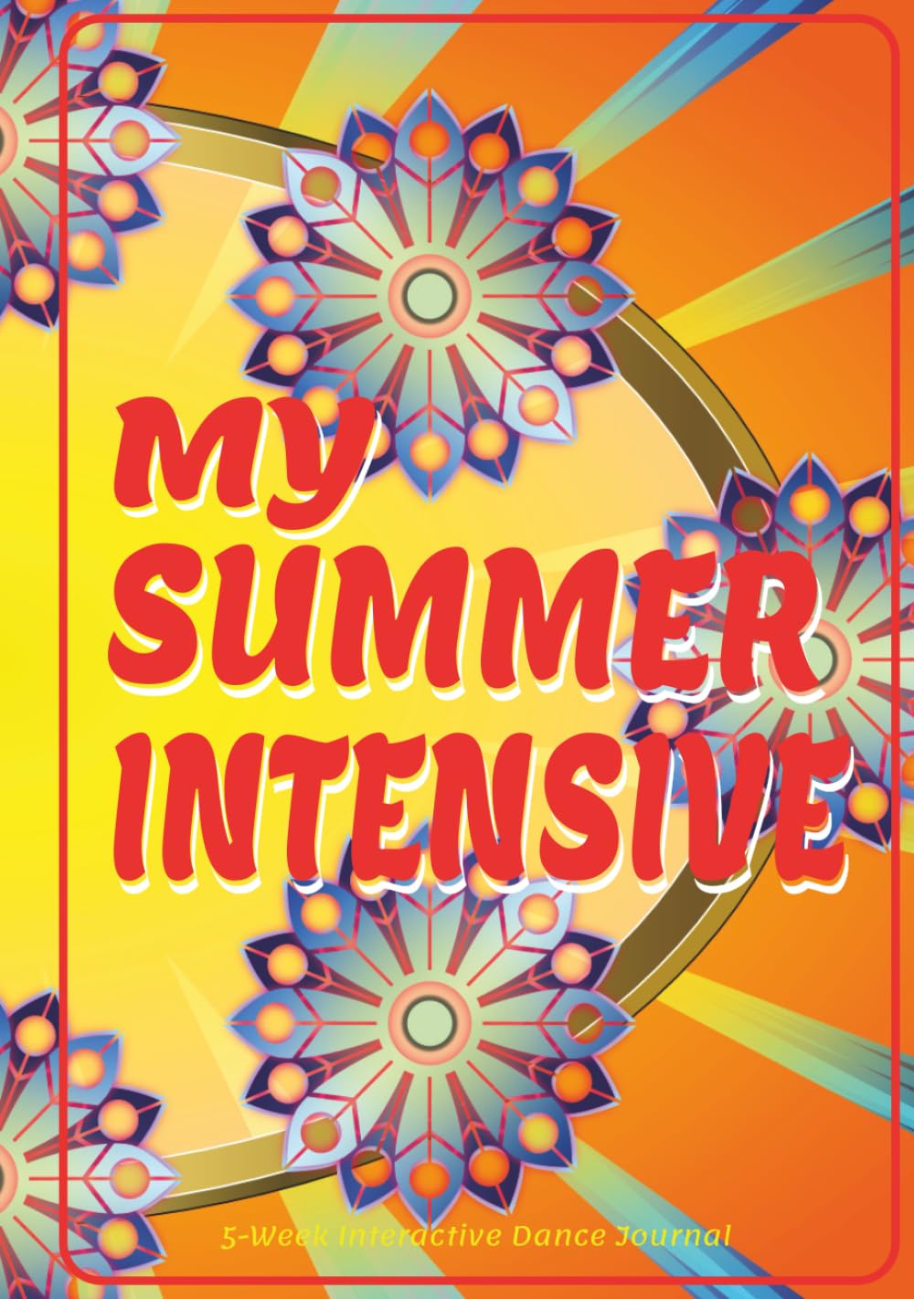 MY SUMMER INTENSIVE 5-Week Interactive Dancer’s Journal: Daily Corrections, Interactive Prompts, and Reflections for Student Dancers