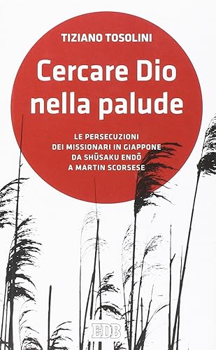 Cercare Dio nella palude. Le persecuzioni dei missionari in Giappone da Shusaki Endo a Martin Scorsese