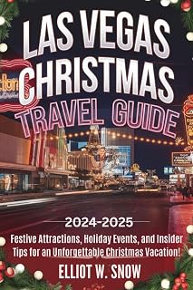 LAS VEGAS CHRISTMAS TRAVEL GUIDE 2024-2025: Festive Attractions, Holiday Events, and Insider Tips for an Unforgettable Christmas Vacation!