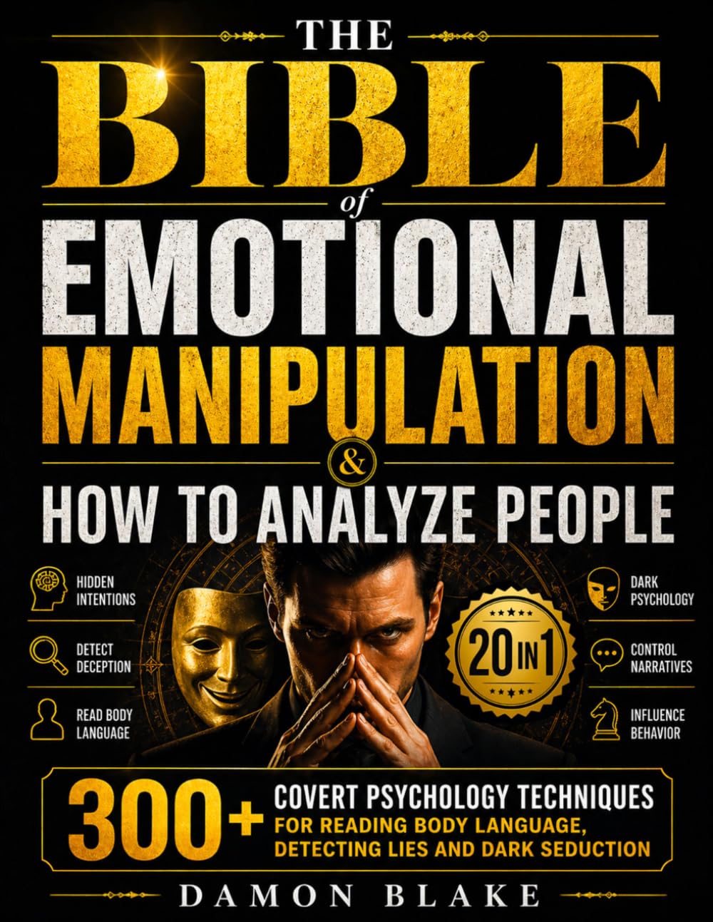 The Bible of Emotional Manipulation & How to Analyze People: [20 in 1] 300+ Covert Psychology Techniques for Reading Body Language, Detecting Lies and Dark Seduction