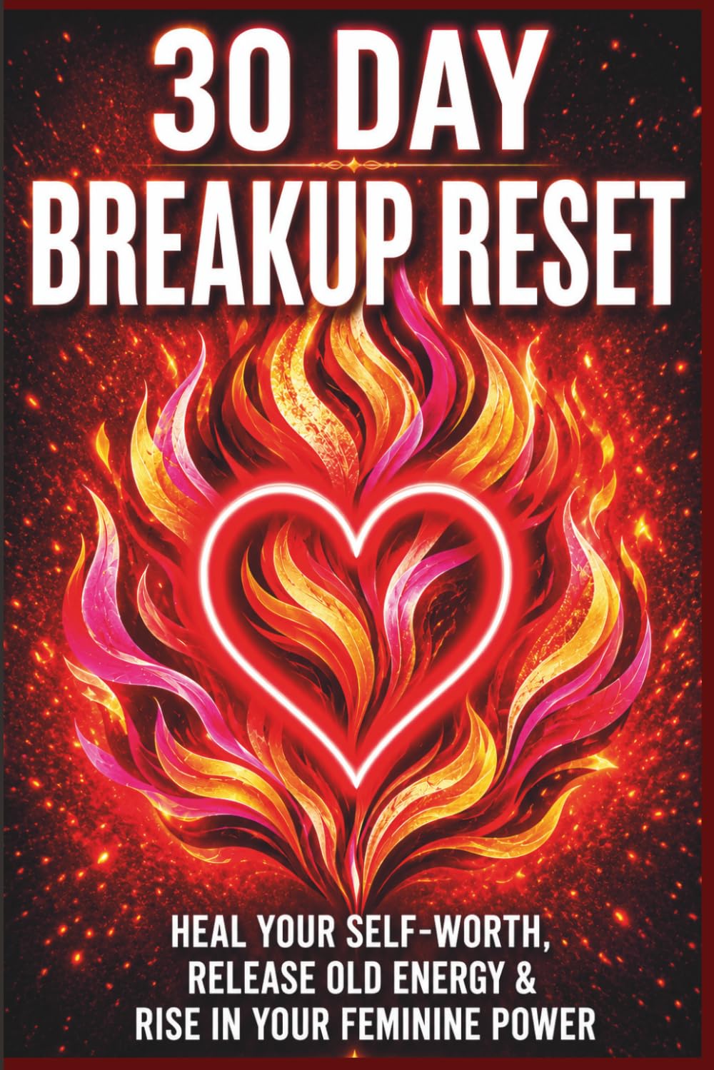 30 Day Breakup Reset: Heal Your Self-Worth Wound, Release Old Energy & Rise in Your Feminine Power