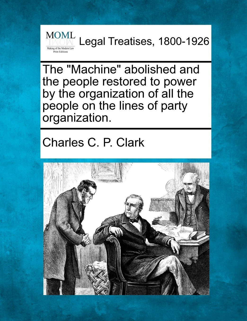 The "Machine" Abolished and the People Restored to Power by the Organization of All the People on the Lines of Party Organization.