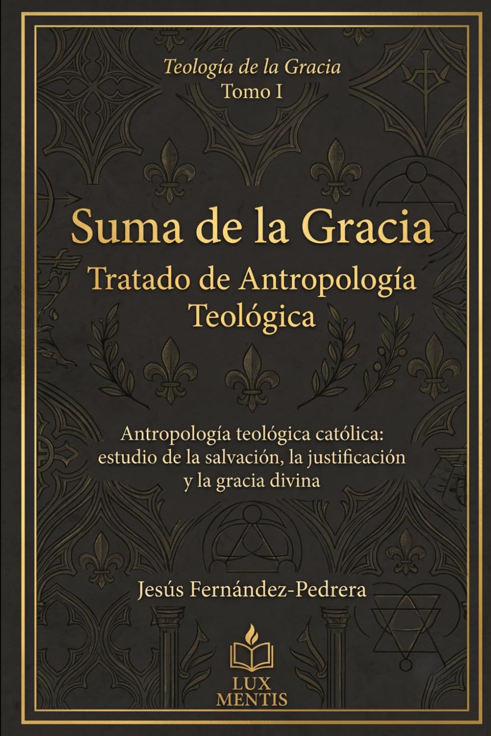 Suma de la Gracia: Tratado de Antropología Teológica: Antropología teológica católica: estudio de la salvación, la justificación y la gracia divina (Teología de la Gracia)