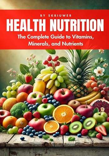 A Health Nutrition Book: The Complete Guide to Vitamins, Minerals, and Nutrients (Self Help Books)