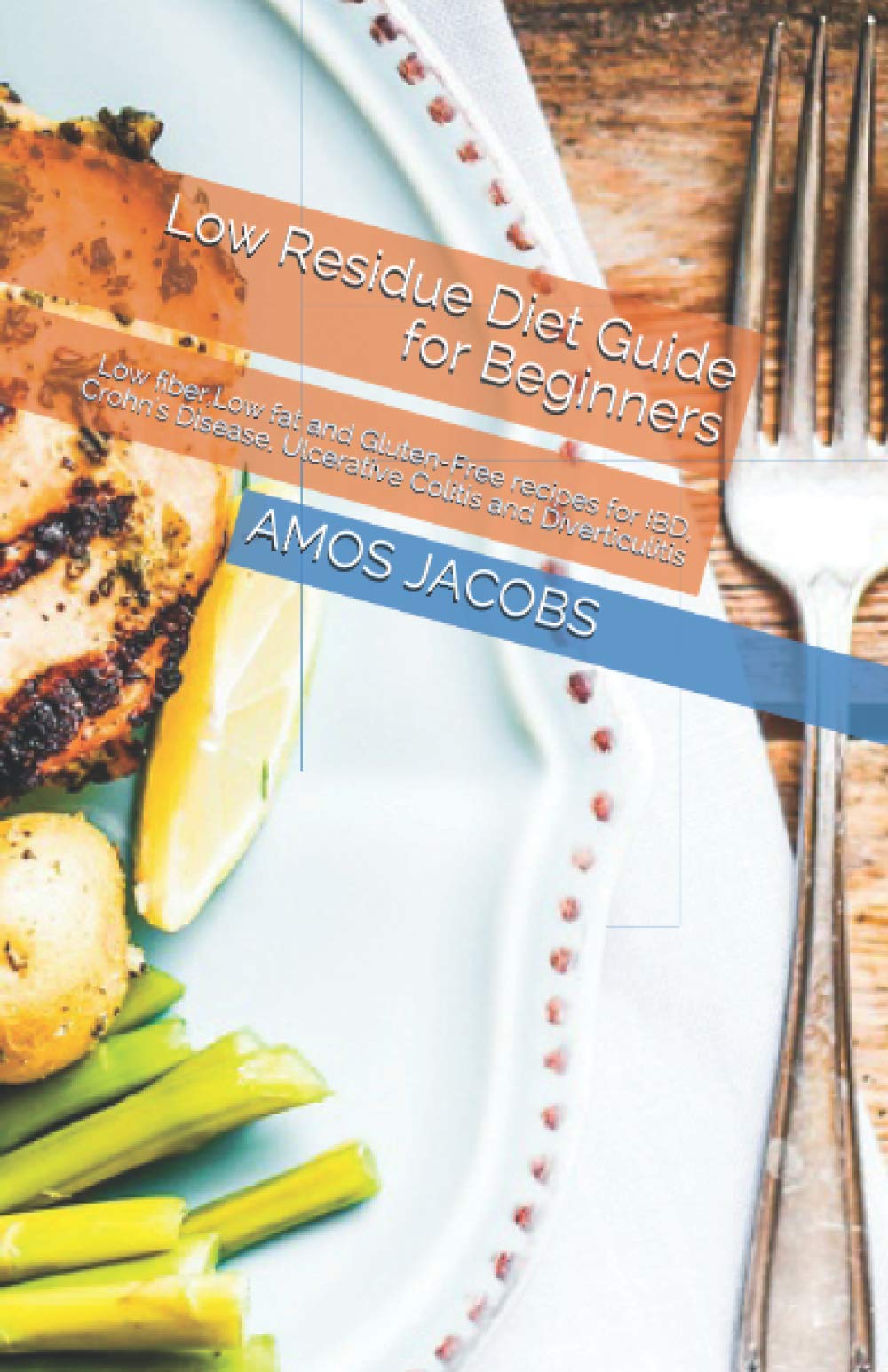 Low Residue Diet Guide for Beginners: Low fiber,Low fat and Gluten-Free recipes for IBD, Crohn's Disease, Ulcerative Colitis and Diverticulitis
