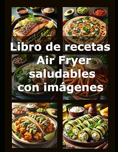 Recetas air fryer saludables con imágenes y en Español (Spanish Edition)