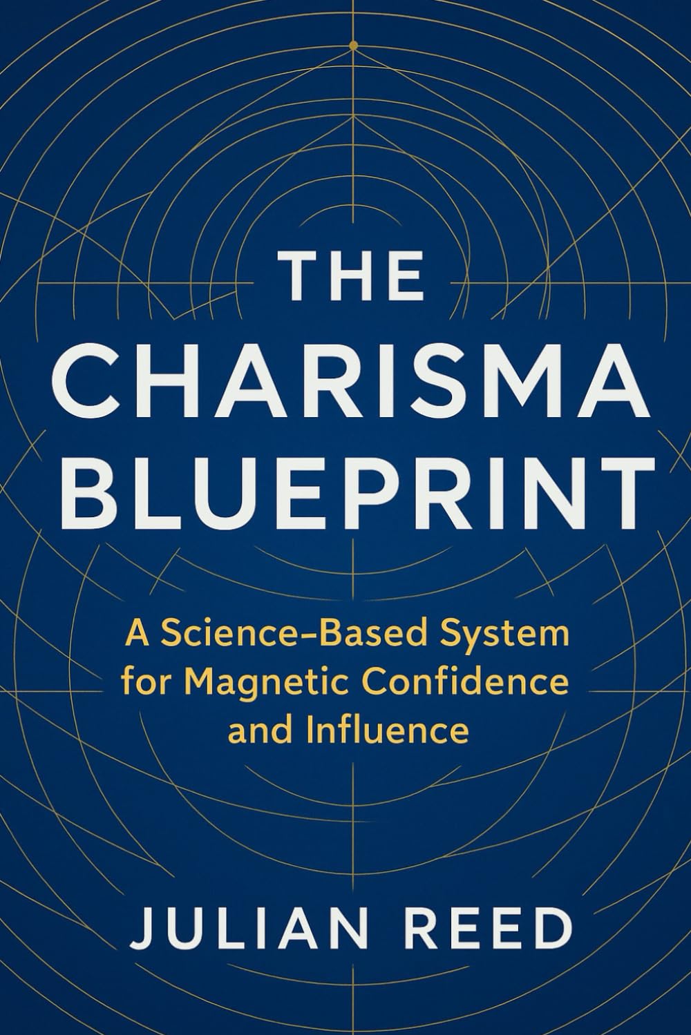 THE CHARISMA BLUEPRINT: A Science-Based System for Magnetic Confidence and Influence