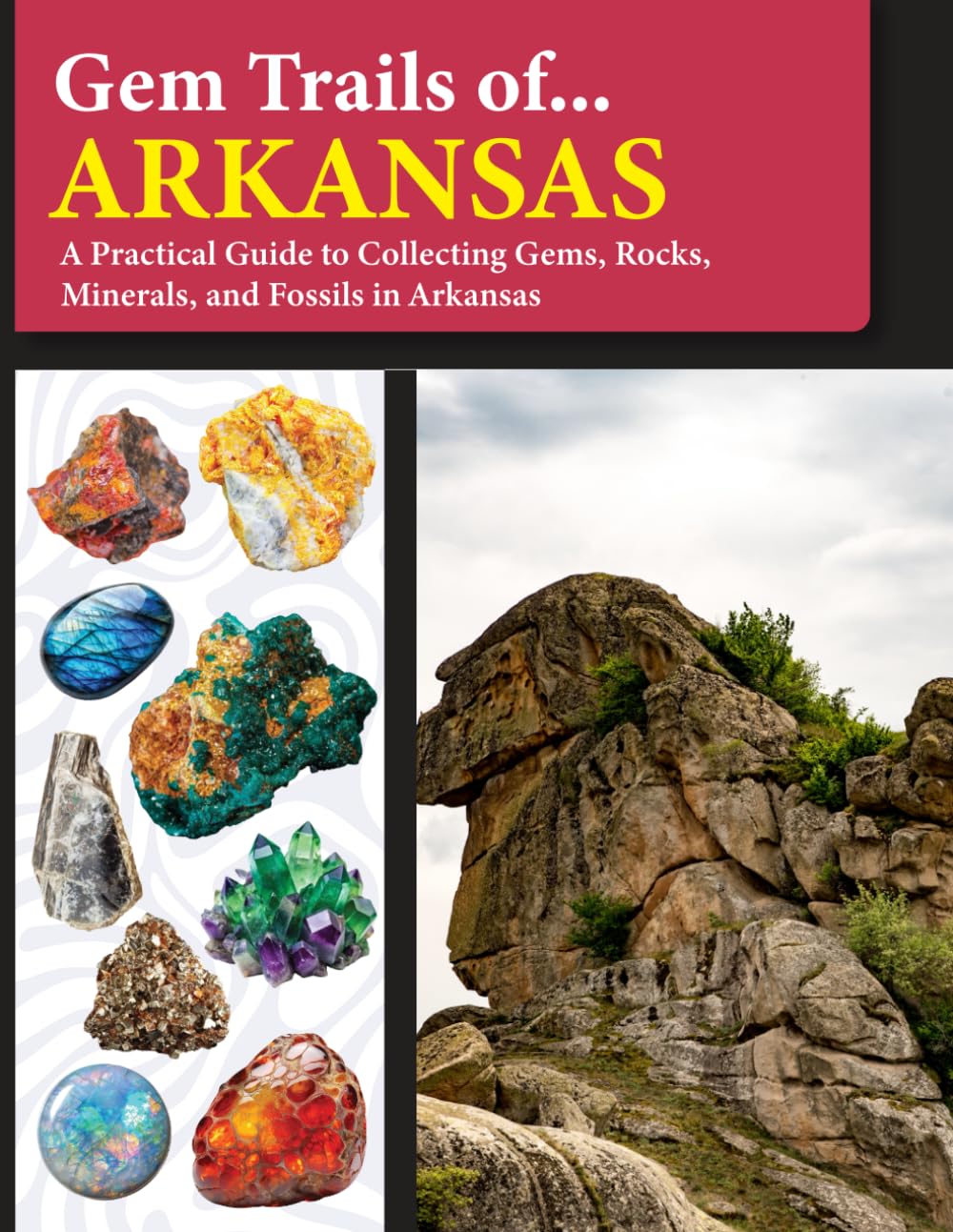 Gem Trails of Arkansas: A Practical Guide to Collecting Gems, Rocks, Minerals, and Fossils in Arkansas