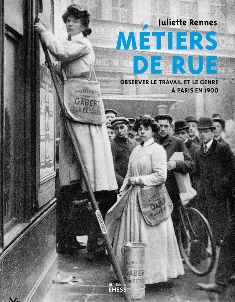 Métiers de rue - Observer le travail et le genre à Paris en: Observer le travail et le genre à Paris en 1900