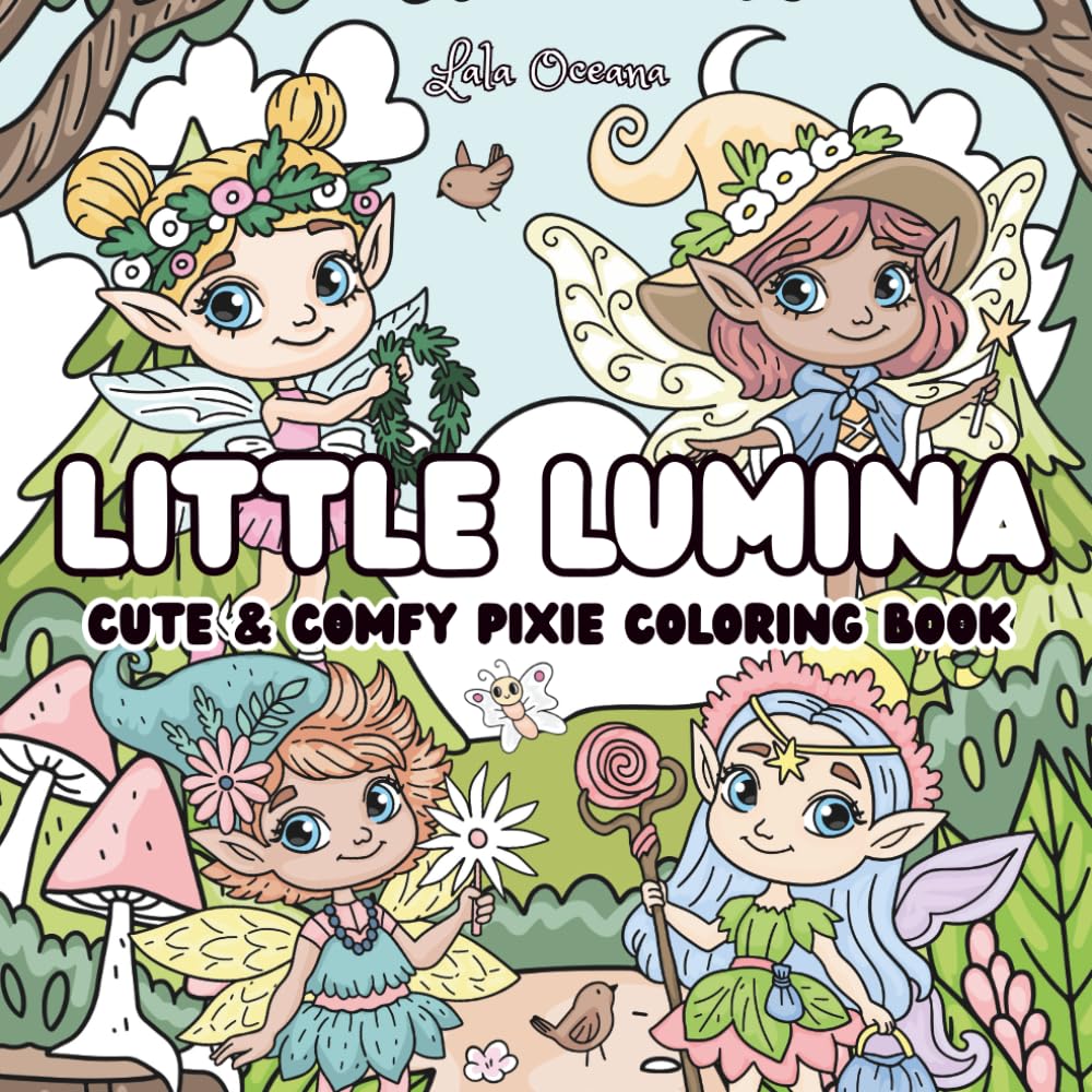 Little Lumina - Cute & Comfy Pixie Coloring Book: For Kids, Teens And Adults Featuring Adorable Magical Forest Scenes, Pixie Friends & Positive Phrases For Stress Reliev And Relaxation
