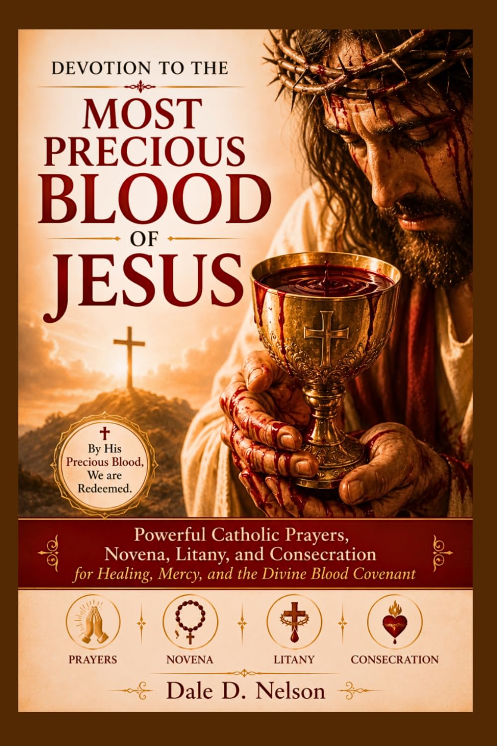 DEVOTION TO THE MOST PRECIOUS BLOOD OF JESUS: Powerful Catholic Prayers, Novena, Litany, and Consecration for Healing, Mercy, and the Divine Blood Covenant