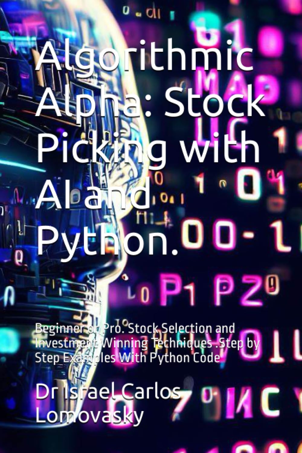 Algorithmic Alpha: Stock Picking with AI and Python.: Beginner or Pro. Stock Selection and Investment Winning Techniques .Step by Step Examples With Python Code (FINANCE)