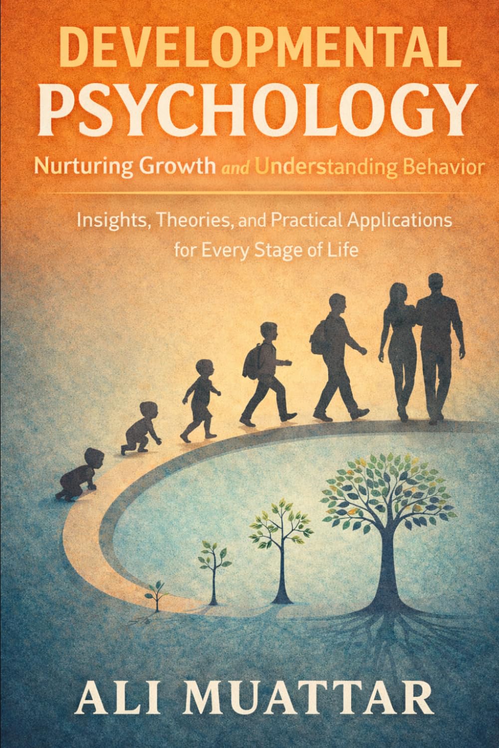 Developmental Psychology: Nurturing Growth and Understanding Behavior (Insights, Theories, and Practical Applications for Every Stage of Life)