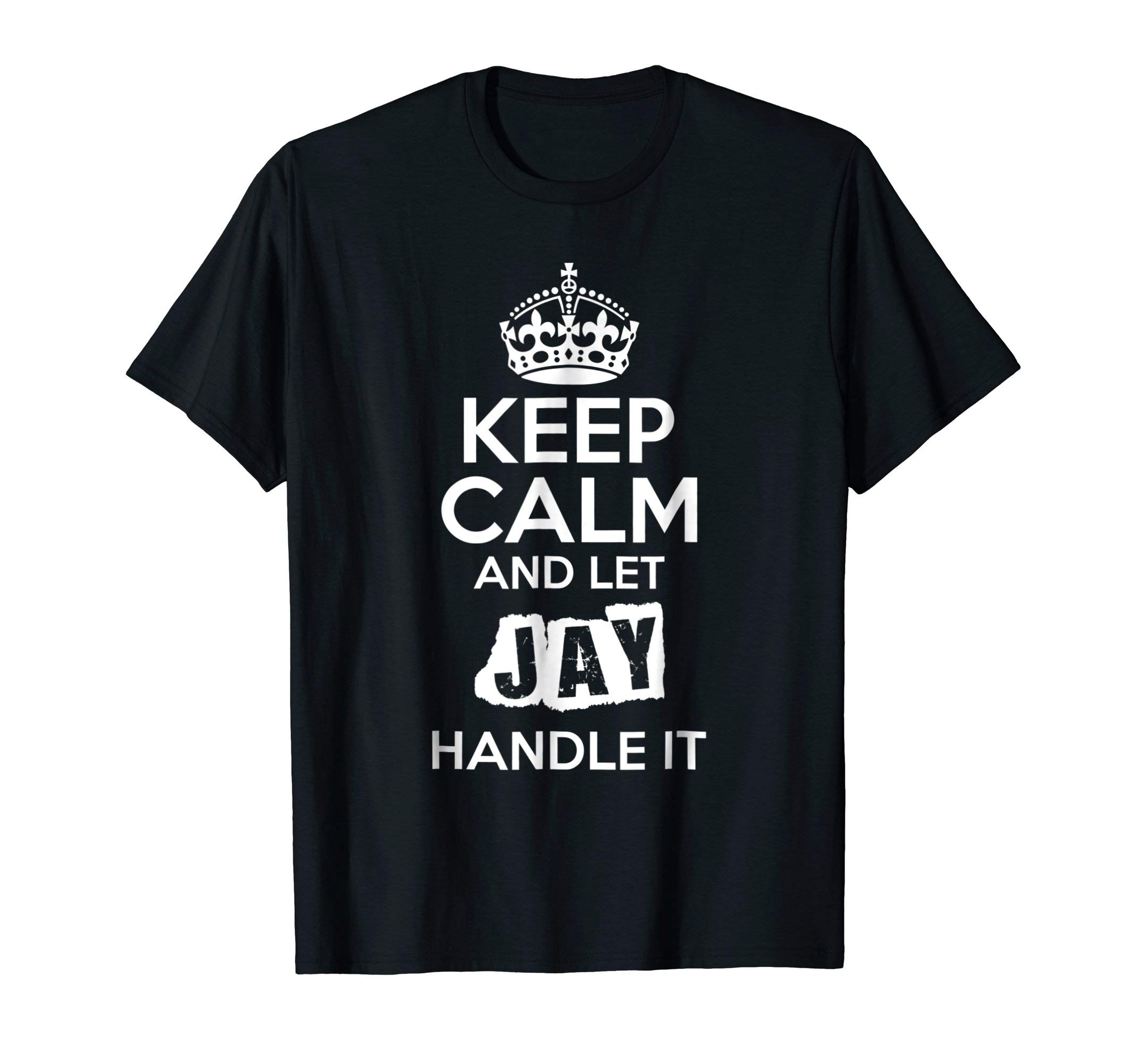 Keep Calm and Carry On Name ShirtsJay T-Shirt Keep Calm and Let Jay Handle It T-Shirt