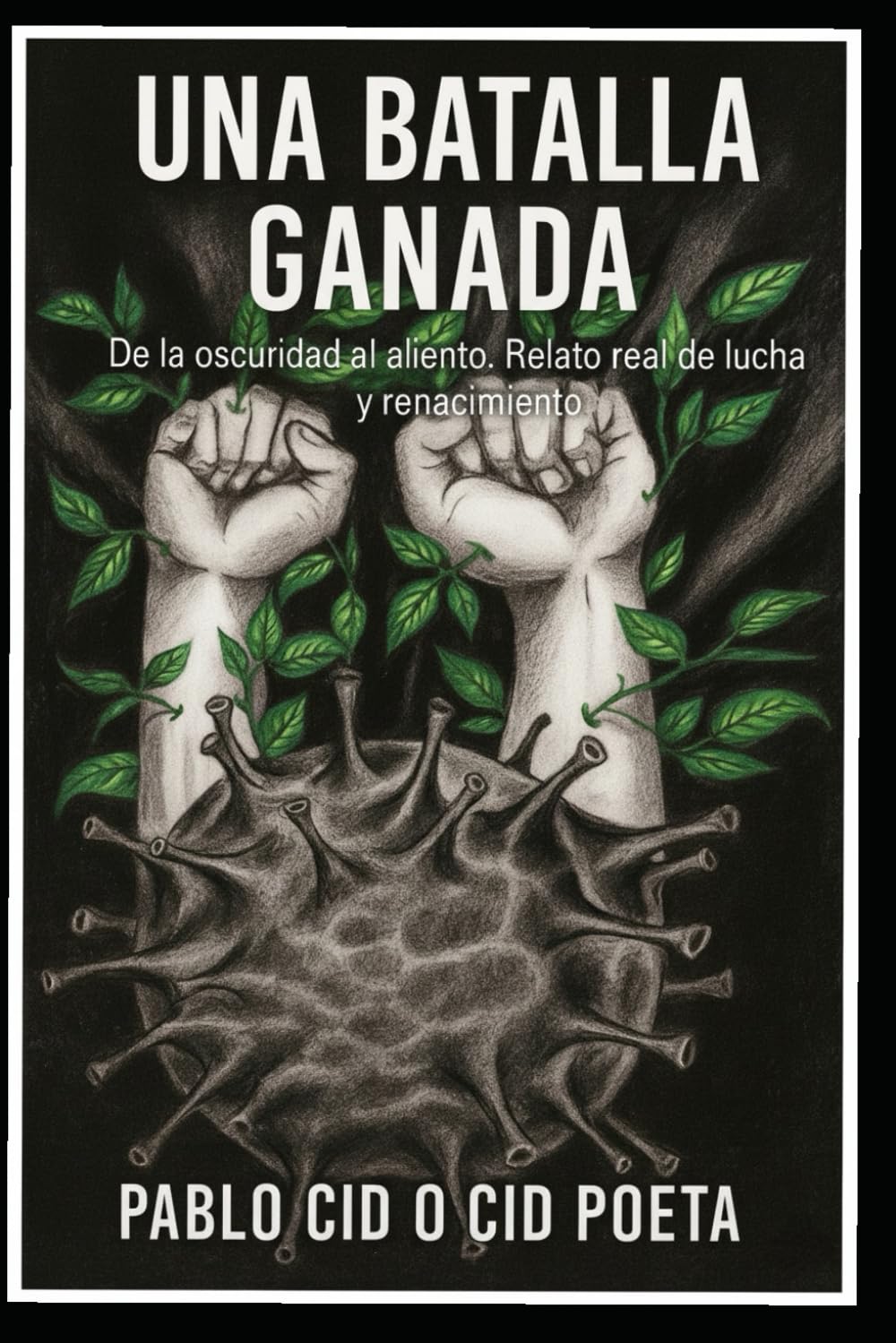 UNA BATALLA GANADA: DE LA OSCURIDAD AL ALIENTO. RELATO REAL DE LUCHA Y RENACIMIENTO
