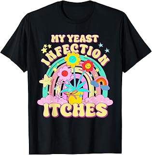 Funny Meme My Yeast Infection Itches Weird Humor Offensive T-Shirt